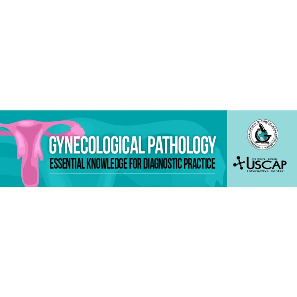 USCAP Gynecological Pathology: Essential Knowledge for Diagnostic Practice 2022