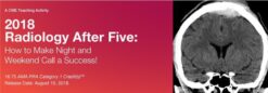 2018 Radiology After Five: How to Make Night and Weekend Call a Success – A Video CME Teaching Activity