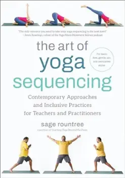 The Art Of Yoga Sequencing: Contemporary Approaches And Inclusive Practices For Teachers And Practitioners– For Basic, Flow, Gentle, Yin, And Restorative Styles (EPUB)