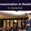 Dr Devang Patel Communication in Dentistry