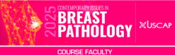 USCAP 2025 Contemporary Issues in Breast Pathology