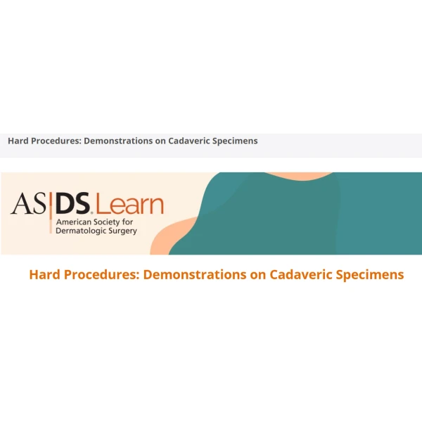 ASDS-American-Society-For-Dermatologic-Surgery-Hard-Procedures-Demonstrations-on-Cadaveric-Specimens-2025