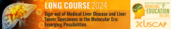 2024 Annual Meeting Long Course: Sign-out of Medical Liver Disease and Liver Tumor Specimens in the Molecular Era: Emerging Possibilities