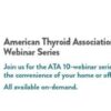 ATA Thyroid Association 2020 Summer Series 10-Webinar Package ( Virtual Conference )