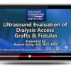 Ultrasound Evaluation of Dialysis Access Grafts & Fistula
