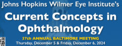 Johns Hopkins Wilmer Eye Institute’s Current Concepts in Ophthalmology 37th Annual Baltimore Meeting 2024