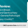 2025 Pathology Review: Practical Updates in Breast, Gastrointestinal and Genitourinary Pathology for the General Pathologist