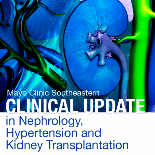 Mayo Clinic Southeastern Clinical Update in Nephrology, Hypertension and Kidney Transplantation 2021