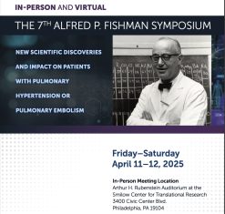 Penn Medicine The 7th Alfred P. Fishman Symposium New Scientific Discoveries and Impact on Patients with Pulmonary Hypertension or Pulmonary Embolism 2025