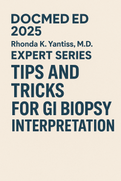 DocmedED 2025 Rhonda K. Yantiss, M.D. Expert Series – Tips and Tricks for GI Biopsy Interpretation